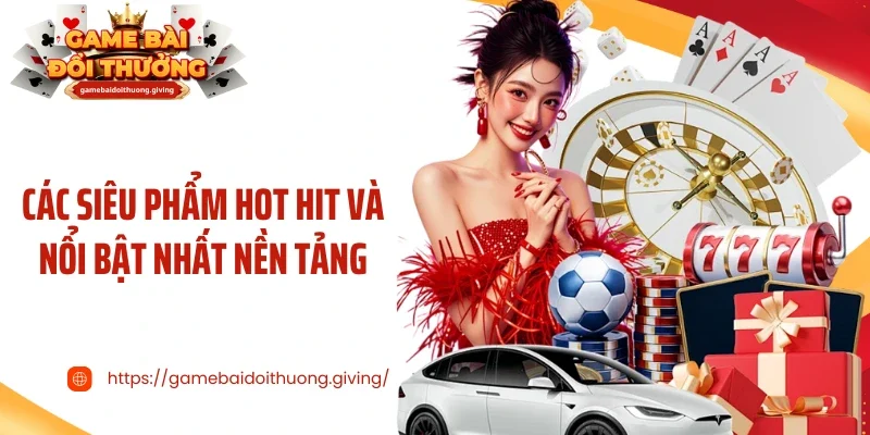 Các siêu phẩm hot hit và nổi bật nhất nền tảng