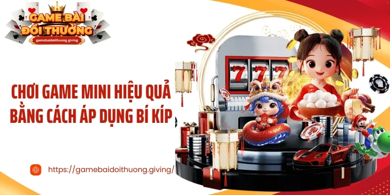 Chơi game mini hiệu quả bằng cách áp dụng bí kíp