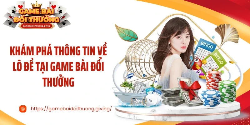 Khám phá thông tin về lô đề tại game bài đổi thưởng