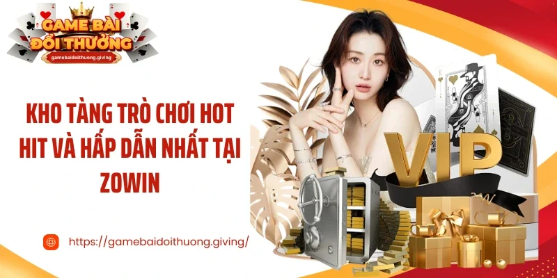 Kho tàng trò chơi hot hit và hấp dẫn nhất tại ZOWIN