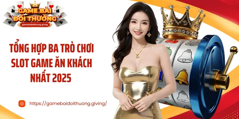 Tổng hợp ba trò chơi slot game ăn khách nhất 2025 